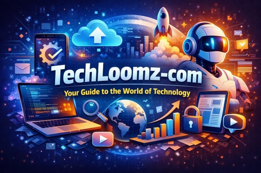 TechLoomz-com: Complete Guide to Technology News, Digital Trends, and Online Resources