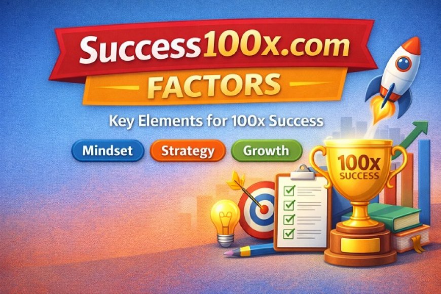 Success100x.com Factors Explained – Key Elements That Drive 100x Success